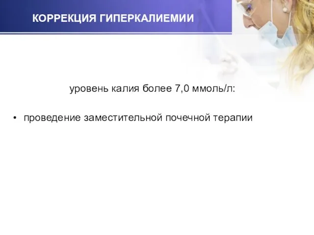 КОРРЕКЦИЯ ГИПЕРКАЛИЕМИИ уровень калия более 7,0 ммоль/л: проведение заместительной почечной терапии