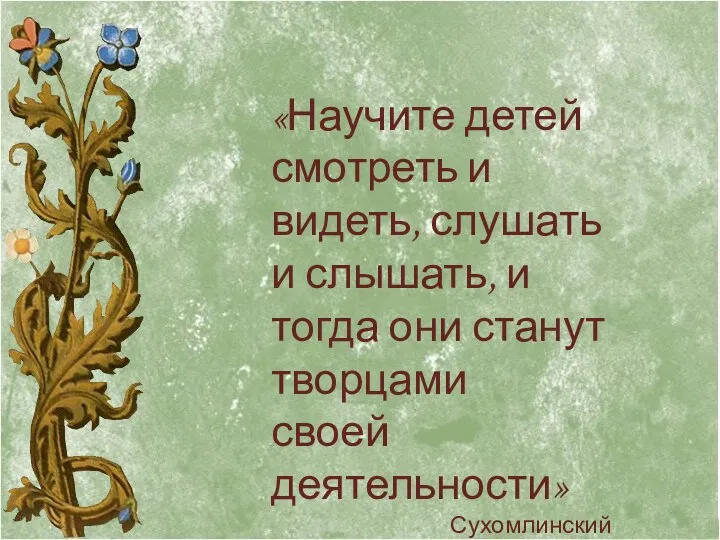 «Научите детей смотреть и видеть, слушать и слышать, и тогда они станут творцами