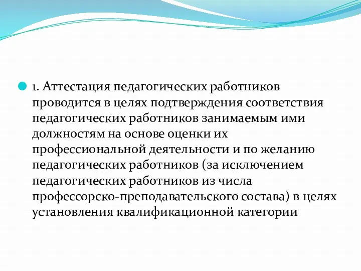 1. Аттестация педагогических работников проводится в целях подтверждения соответствия педагогических