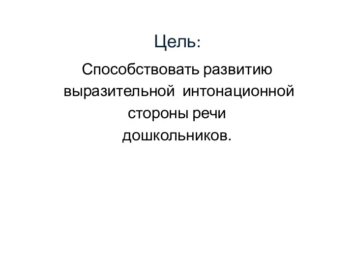 Цель: Способствовать развитию выразительной интонационной стороны речи дошкольников.