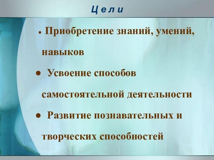 Ц е л и Приобретение знаний, умений, навыков Усвоение способов