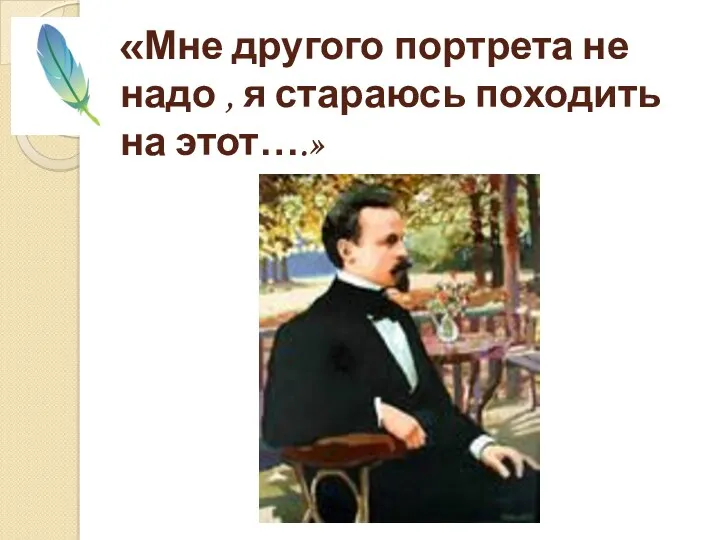 «Мне другого портрета не надо , я стараюсь походить на этот….»