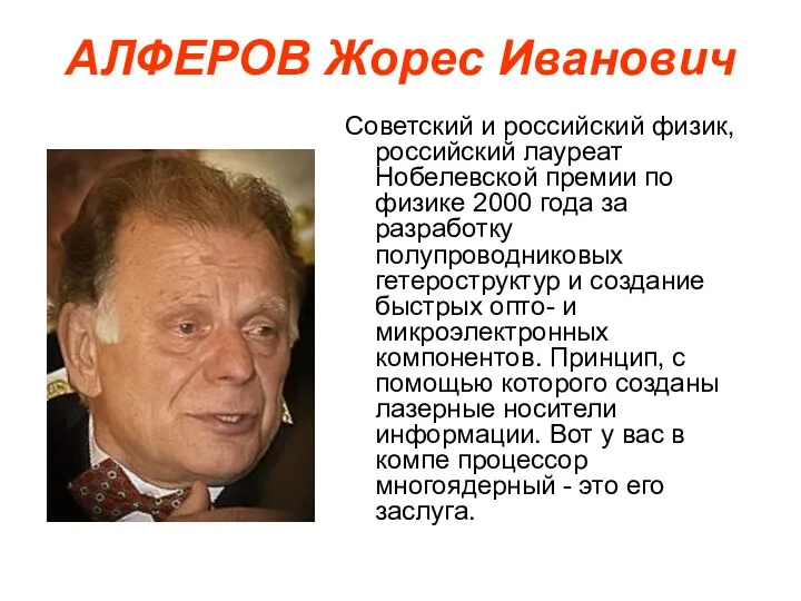 АЛФЕРОВ Жорес Иванович Советский и российский физик, российский лауреат Нобелевской премии по физике