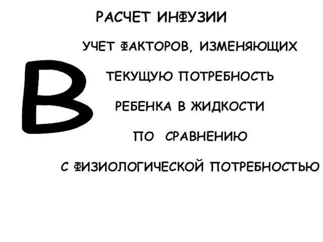 РАСЧЕТ ИНФУЗИИ В УЧЕТ ФАКТОРОВ, ИЗМЕНЯЮЩИХ ТЕКУЩУЮ ПОТРЕБНОСТЬ РЕБЕНКА В ЖИДКОСТИ ПО СРАВНЕНИЮ С ФИЗИОЛОГИЧЕСКОЙ ПОТРЕБНОСТЬЮ