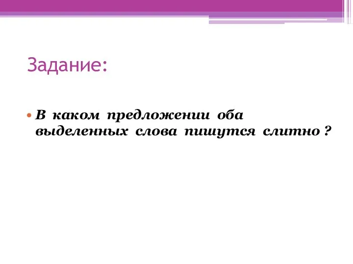 Задание: В каком предложении оба выделенных слова пишутся слитно ?