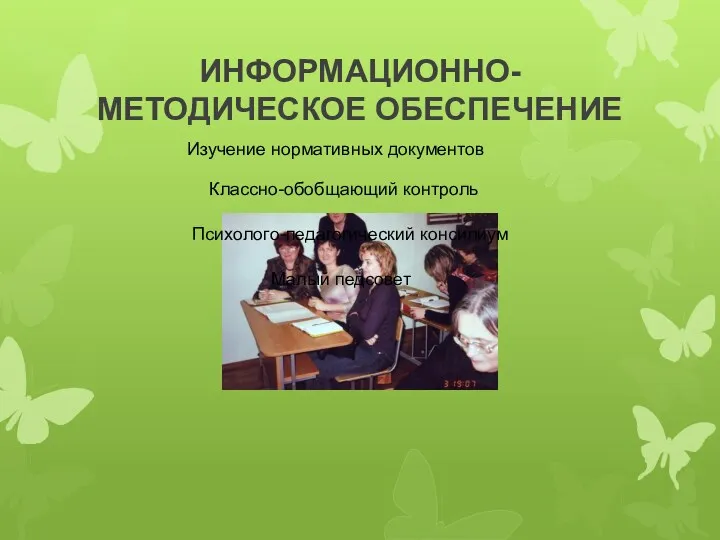 ИНФОРМАЦИОННО-МЕТОДИЧЕСКОЕ ОБЕСПЕЧЕНИЕ Изучение нормативных документов Классно-обобщающий контроль Психолого-педагогический консилиум Малый педсовет