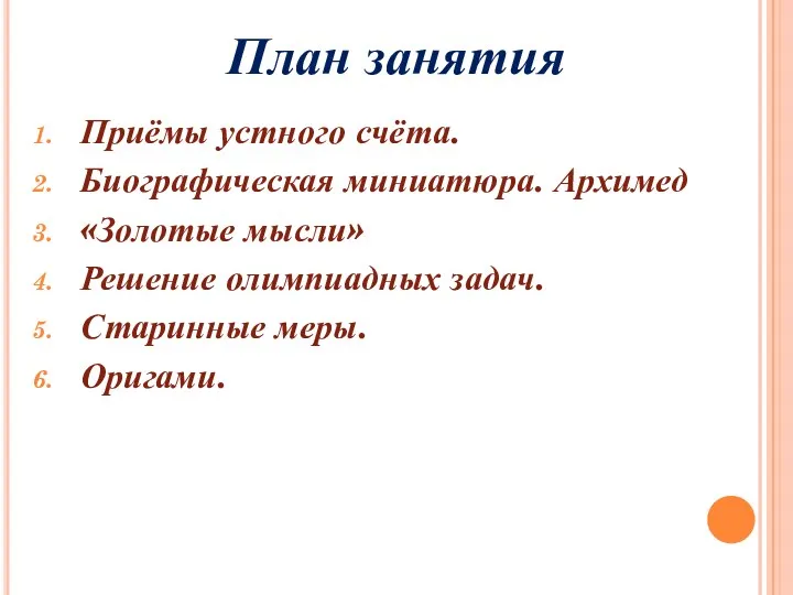 Приёмы устного счёта. Биографическая миниатюра. Архимед «Золотые мысли» Решение олимпиадных задач. Старинные меры. Оригами. План занятия