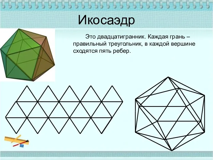 Икосаэдр Это двадцатигранник. Каждая грань – правильный треугольник, в каждой вершине сходятся пять ребер.