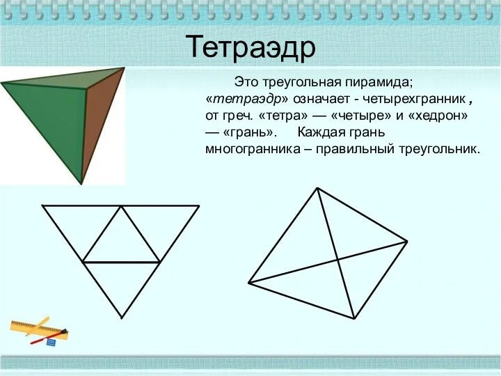 Тетраэдр Это треугольная пирамида; «тетраэдр» означает - четырехгранник ,от греч. «тетра» — «четыре»