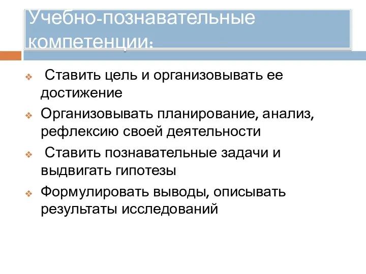 Учебно-познавательные компетенции: Ставить цель и организовывать ее достижение Организовывать планирование,