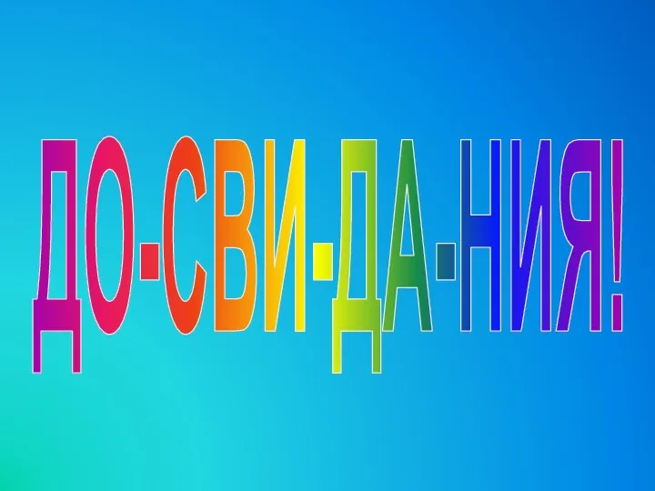 ДО-СВИ-ДА-НИЯ!