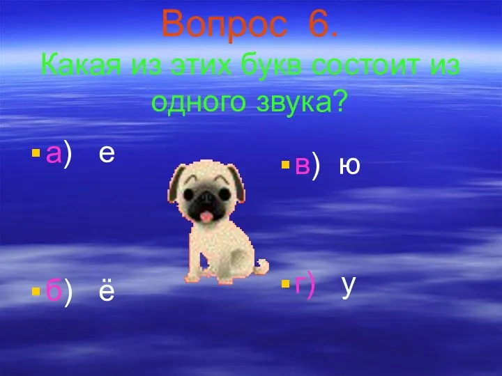 Вопрос 6. Какая из этих букв состоит из одного звука?