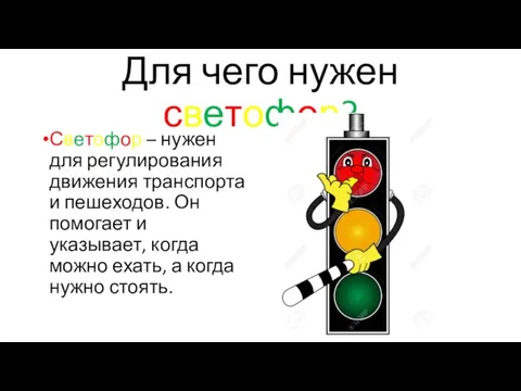 Для чего нужен светофор? Светофор – нужен для регулирования движения транспорта и пешеходов.