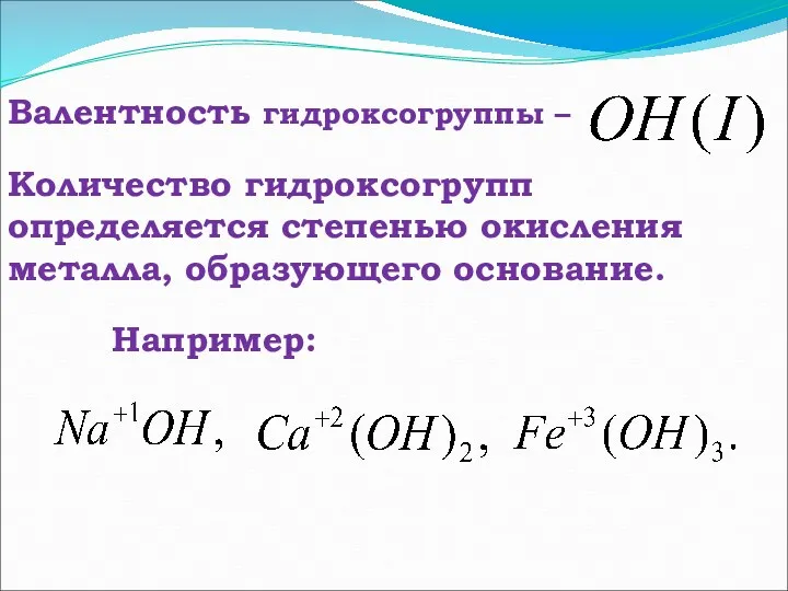 Валентность гидроксогруппы – Количество гидроксогрупп определяется степенью окисления металла, образующего основание. Например: