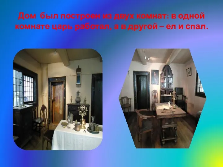 Дом был построен из двух комнат: в одной комнате царь работал, а в