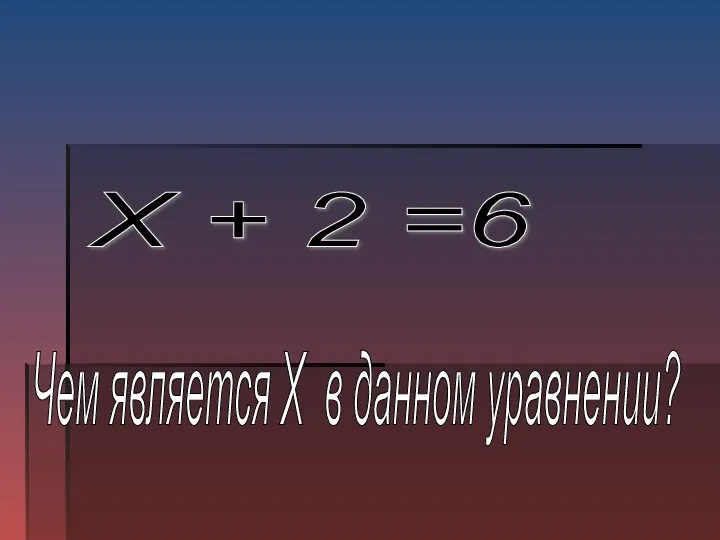 Х + 2 =6 Чем является Х в данном уравнении?