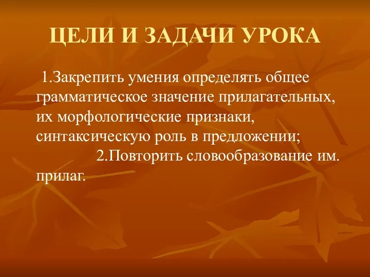 ЦЕЛИ И ЗАДАЧИ УРОКА 1.Закрепить умения определять общее грамматическое значение прилагательных, их морфологические