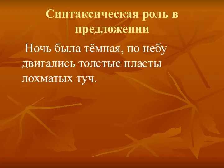 Синтаксическая роль в предложении Ночь была тёмная, по небу двигались толстые пласты лохматых туч.