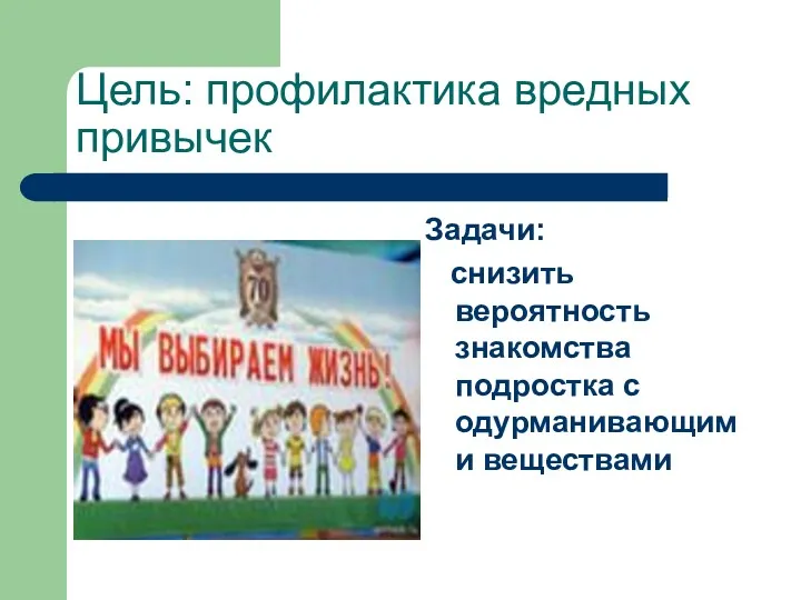 Цель: профилактика вредных привычек Задачи: снизить вероятность знакомства подростка с одурманивающими веществами