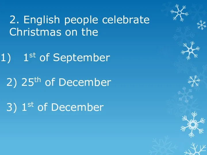 2. English people celebrate Christmas on the 1st of September 2) 25th of