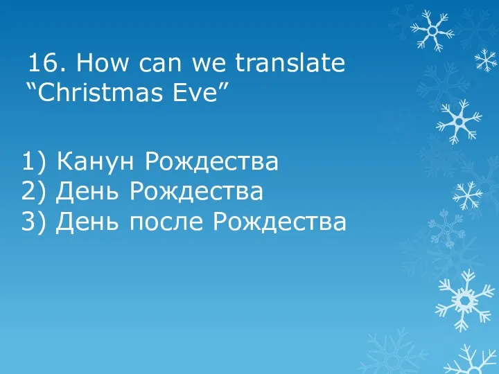 16. How can we translate “Christmas Eve” 1) Канун Рождества 2) День Рождества
