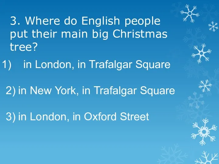 3. Where do English people put their main big Christmas tree? in London,