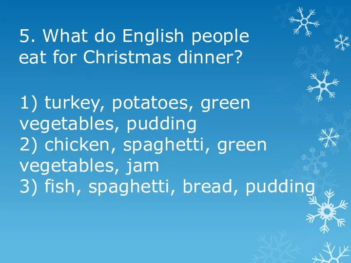 5. What do English people eat for Christmas dinner? 1) turkey, potatoes, green
