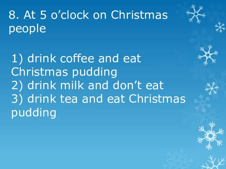 8. At 5 o’clock on Christmas people 1) drink coffee and eat Christmas