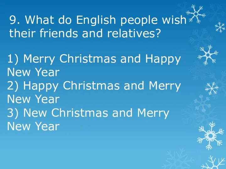 9. What do English people wish their friends and relatives? 1) Merry Christmas