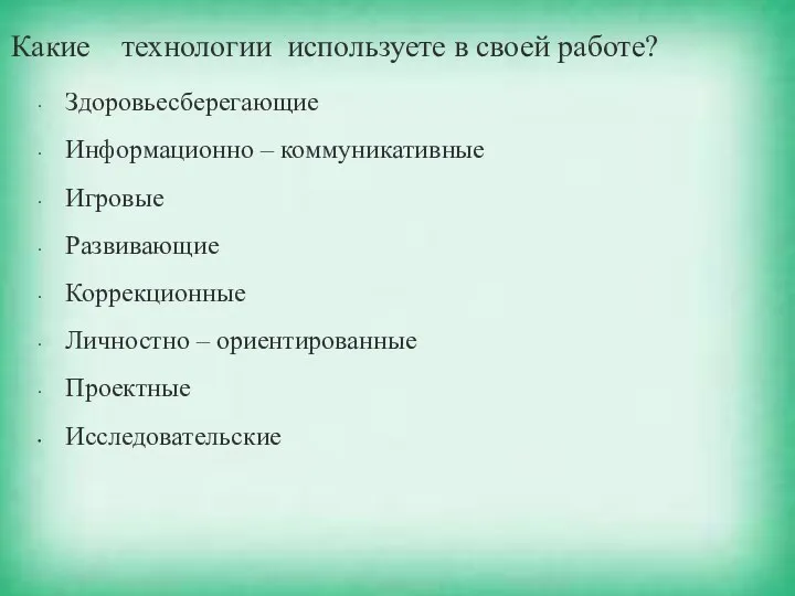 Какие технологии используете в своей работе? Здоровьесберегающие Информационно – коммуникативные Игровые Развивающие Коррекционные