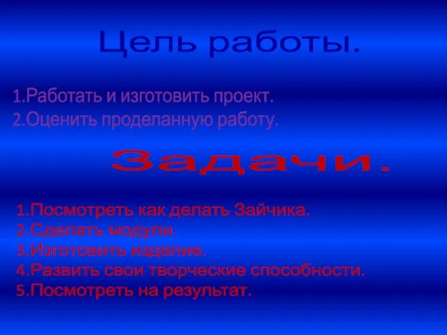 Цель работы. 1.Работать и изготовить проект. 2.Оценить проделанную работу. Задачи.