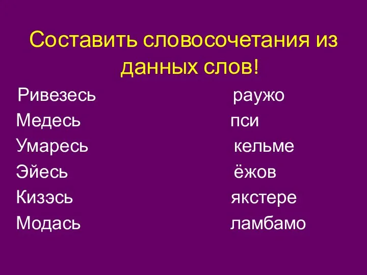 Составить словосочетания из данных слов! Ривезесь раужо Медесь пси Умаресь