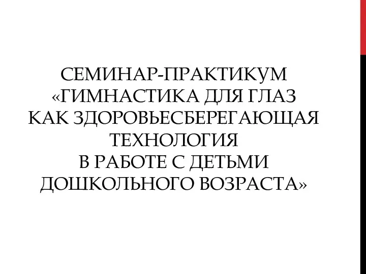 Семинар-практикум «Гимнастика для глаз как здоровьесберегающая технология в работе с детьми дошкольного возраста»