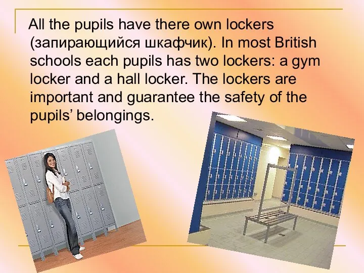 All the pupils have there own lockers (запирающийся шкафчик). In most British schools