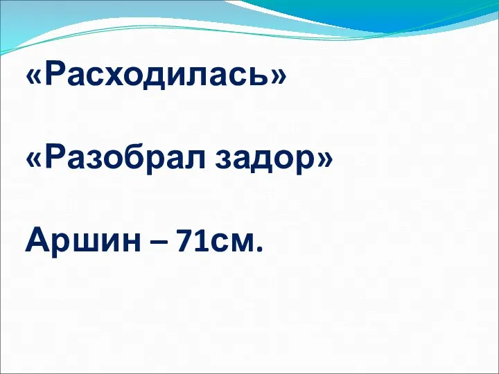 «Расходилась» «Разобрал задор» Аршин – 71см.