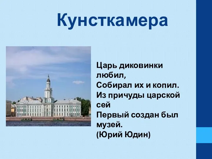 Кунсткамера Царь диковинки любил, Собирал их и копил. Из причуды