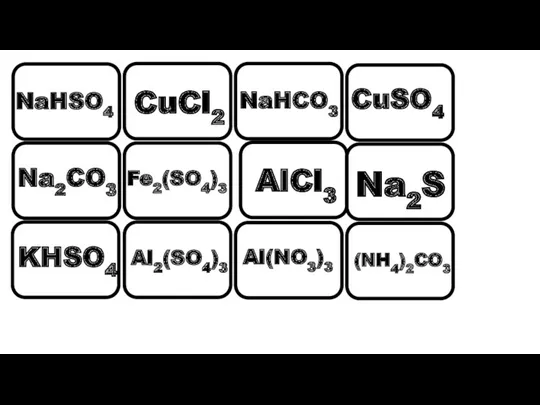 NaHSO4 CuCl2 NaHCO3 CuSO4 Na2CO3 Fe2(SO4)3 AlCl3 Na2S KHSO4 Al2(SO4)3 Al(NO3)3 (NH4)2CO3