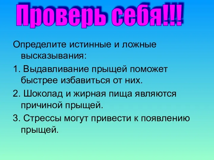 Определите истинные и ложные высказывания: 1. Выдавливание прыщей поможет быстрее