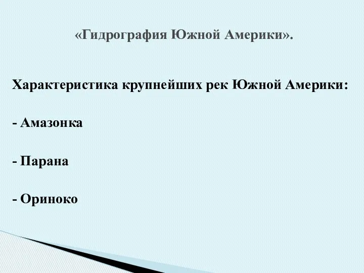 Характеристика крупнейших рек Южной Америки: - Амазонка - Парана - Ориноко «Гидрография Южной Америки».