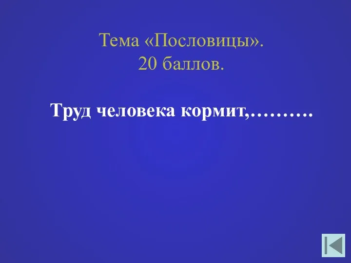 Тема «Пословицы». 20 баллов. Труд человека кормит,……….