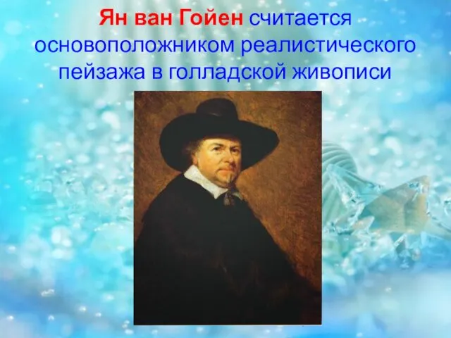 Ян ван Гойен считается основоположником реалистического пейзажа в голладской живописи