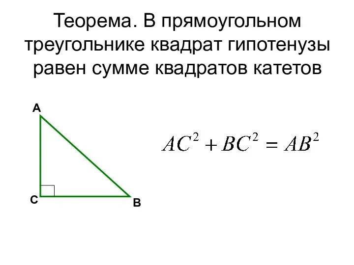 Теорема. В прямоугольном треугольнике квадрат гипотенузы равен сумме квадратов катетов С A B