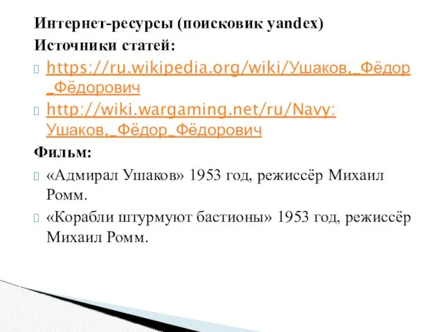 Интернет-ресурсы (поисковик yandex) Источники статей: https://ru.wikipedia.org/wiki/Ушаков,_Фёдор_Фёдорович http://wiki.wargaming.net/ru/Navy:Ушаков,_Фёдор_Фёдорович Фильм: «Адмирал Ушаков»