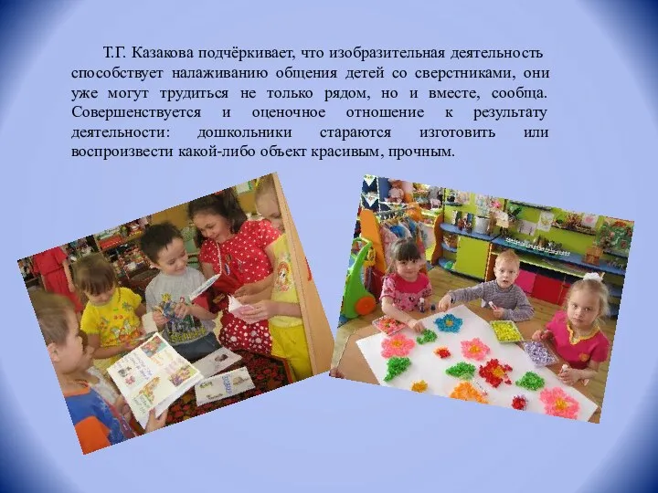 Т.Г. Казакова подчёркивает, что изобразительная деятельность способствует налаживанию общения детей