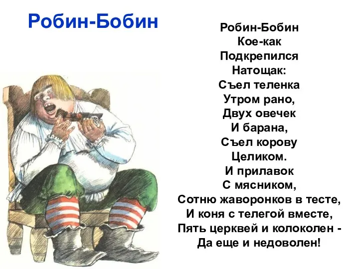 Робин-Бобин Робин-Бобин Кое-как Подкрепился Натощак: Съел теленка Утром рано, Двух