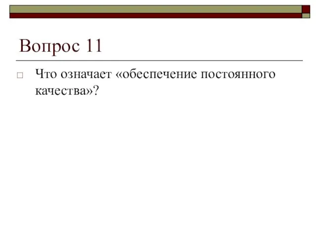 Вопрос 11 Что означает «обеспечение постоянного качества»?