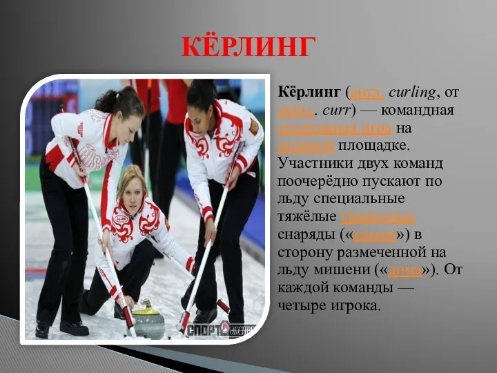 Кёрлинг (англ. curling, от скотс. curr) — командная спортивная игра на ледяной площадке.