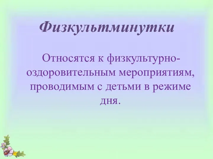 Физкультминутки Относятся к физкультурно-оздоровительным мероприятиям, проводимым с детьми в режиме дня.