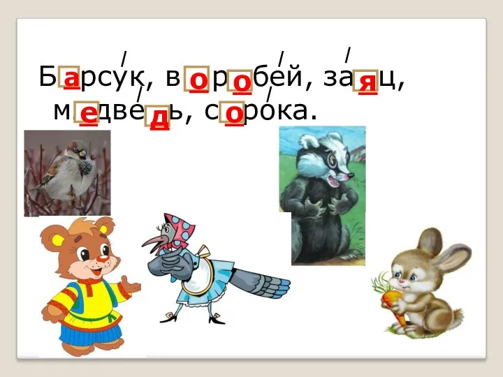 Б…рсук, в...р…бей, за…ц, м…две…ь, с…рока. а о о я е д о