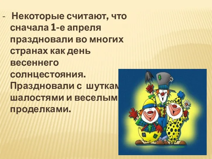 - Некоторые считают, что сначала 1-е апреля праздновали во многих